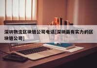 深圳物流区块链公司电话[深圳最有实力的区块链公司]