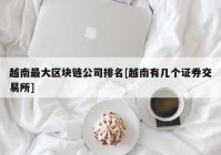 越南最大区块链公司排名[越南有几个证券交易所]