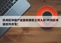 杭州区块链产业园有哪些公司入驻[杭州区块链软件开发]