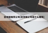 区块链推荐公司[区块链公司靠什么赚钱]