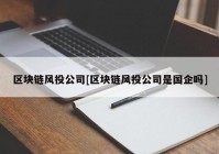 区块链风投公司[区块链风投公司是国企吗]