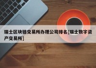 瑞士区块链交易所办理公司排名[瑞士数字资产交易所]