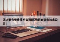 区块链有哪些技术公司[区块链有哪些技术公司]