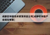 成都区块链技术研发项目公司[成都区块链产业园在哪里]