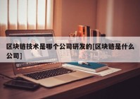 区块链技术是哪个公司研发的[区块链是什么公司]