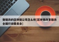 做链改的区块链公司怎么样[区块链改革链改全国行动委员会]