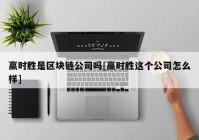 赢时胜是区块链公司吗[赢时胜这个公司怎么样]